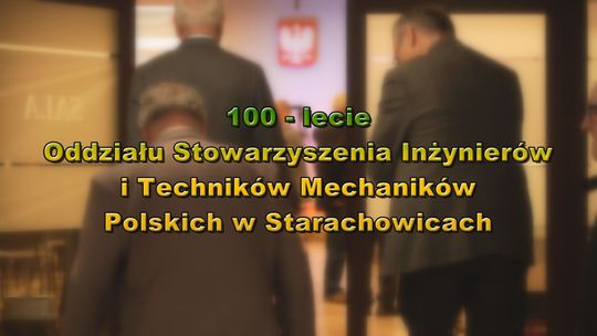 100 - lecie Oddziału Stowarzyszenia Inżynierów i Techników Mechaników Polskich w Starachowicach
