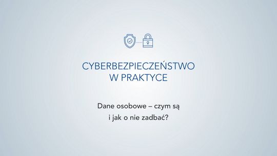 "Cyberbezpieczeństwo w praktyce" Dane osobowe - czym są i jak o nie zadbać?