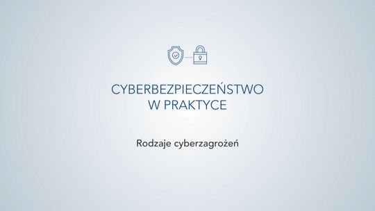"Cyberbezpieczeństwo w praktyce" - Rodzaje Cyberzagrożeń