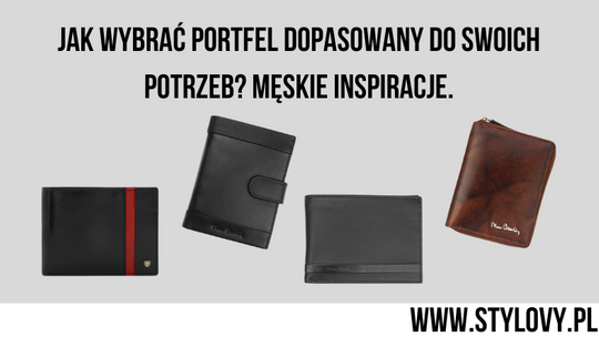Jak wybrać portfel dopasowany do swoich potrzeb? Męskie inspiracje.