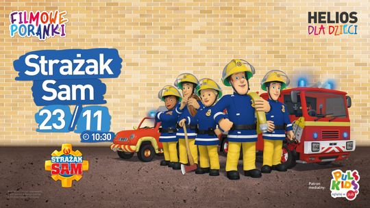 KINO HELIOS STARACHOWICE  ZAPRASZA NA: FILMOWE PORANKI: STRAŻAK SAM CZ. 6