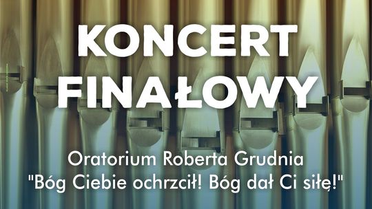Oratorium „Bóg Ciebie ochrzcił! Bóg dał Ci siłę!” - finał XXVII Międzynarodowych Dni Muzyki Organowej i Kameralnej