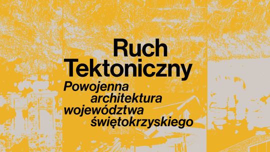 "Ruch Tektoniczny. Powojenna architektura województwa świętokrzyskiego"