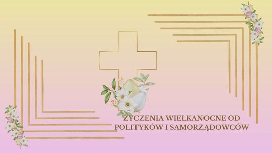 Życzenia wielkanocne od polityków i samorządowców