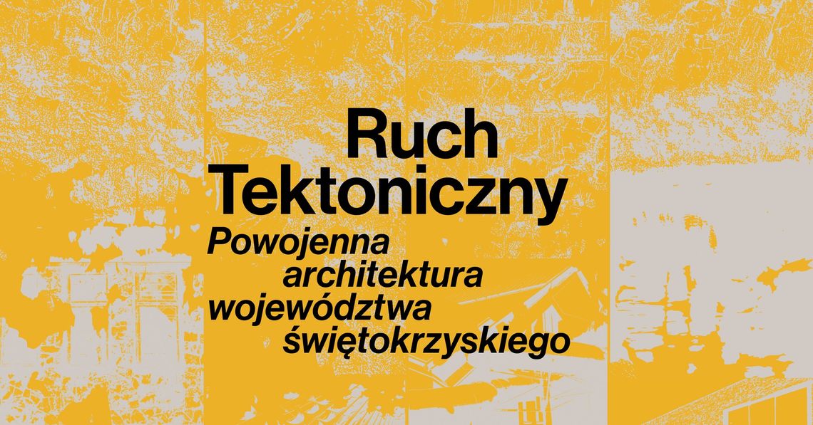 "Ruch Tektoniczny. Powojenna architektura województwa świętokrzyskiego"